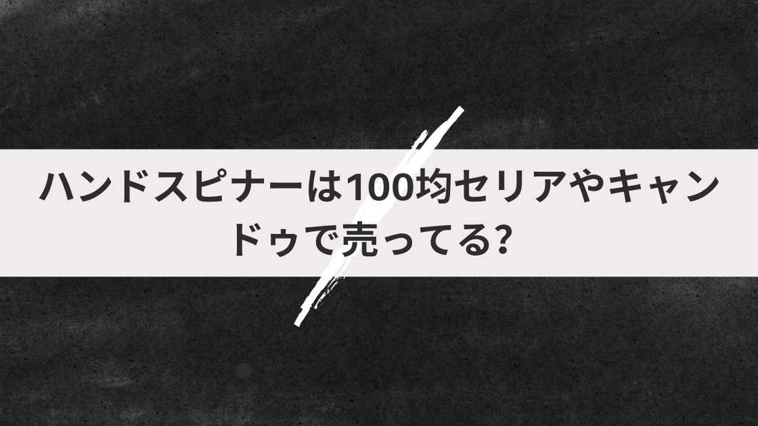ハンドスピナーは100均セリアやキャンドゥで売ってる?