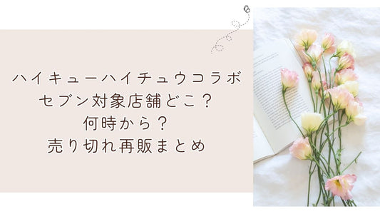ハイキューハイチュウコラボセブン対象店舗どこ?何時から?売り切れ再販まとめ