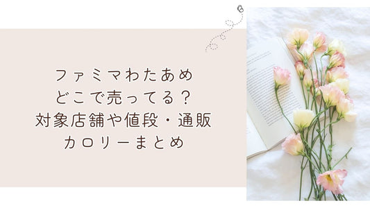 ファミマわたあめどこで売ってる?対象店舗や値段・通販・カロリーまとめ