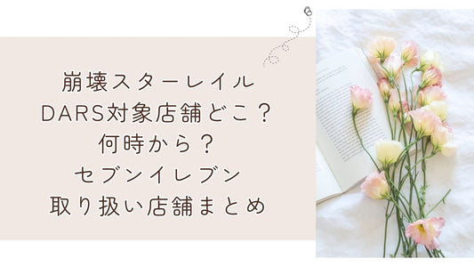 崩壊スターレイルDARS対象店舗どこ?何時から?セブンイレブン取り扱い店舗まとめ