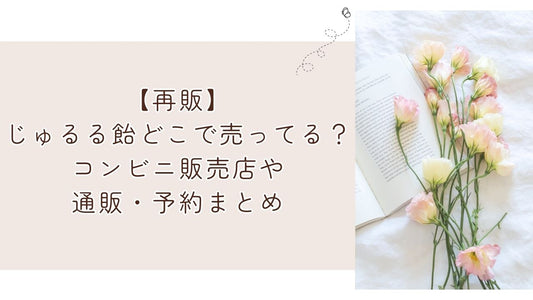 【再販】じゅるる飴どこで売ってる?コンビニ販売店や通販・予約まとめ