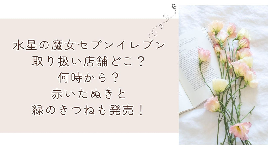 水星の魔女セブンイレブン取り扱い店舗どこ？何時から？赤いたぬきと緑のきつねも発売！