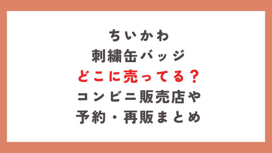 ちいかわ刺繍缶バッジどこに売ってる？コンビニ販売店や予約・再販まとめ