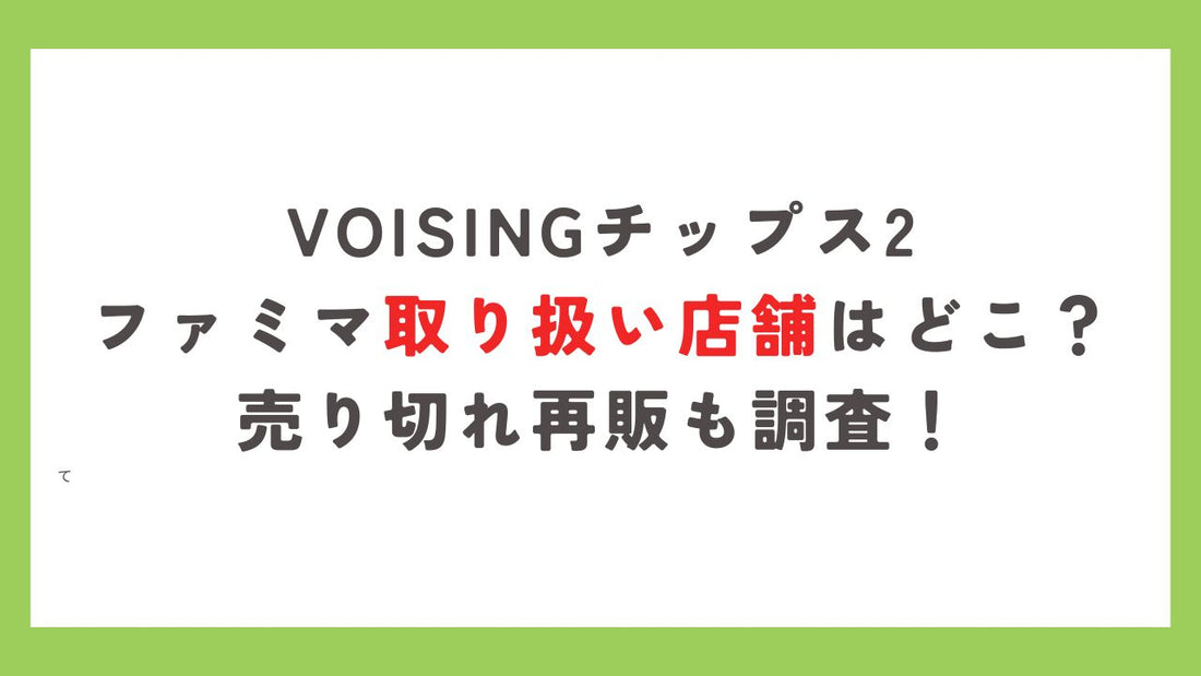 voisingチップス2ファミマ取り扱い店舗はどこ？売り切れ再販も調査！