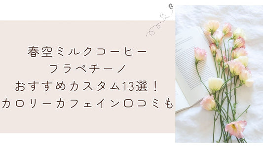 春空ミルクコーヒーフラペチーノおすすめカスタム13選！カロリーカフェイン口コミも