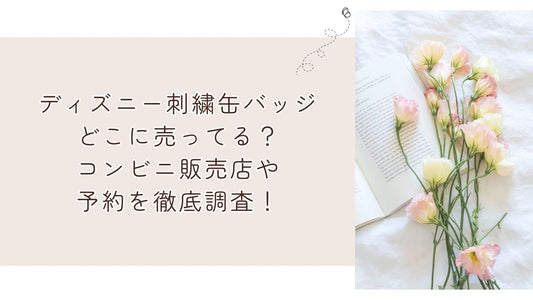 ディズニー刺繍缶バッジどこに売ってる？コンビニ販売店や予約を徹底調査！