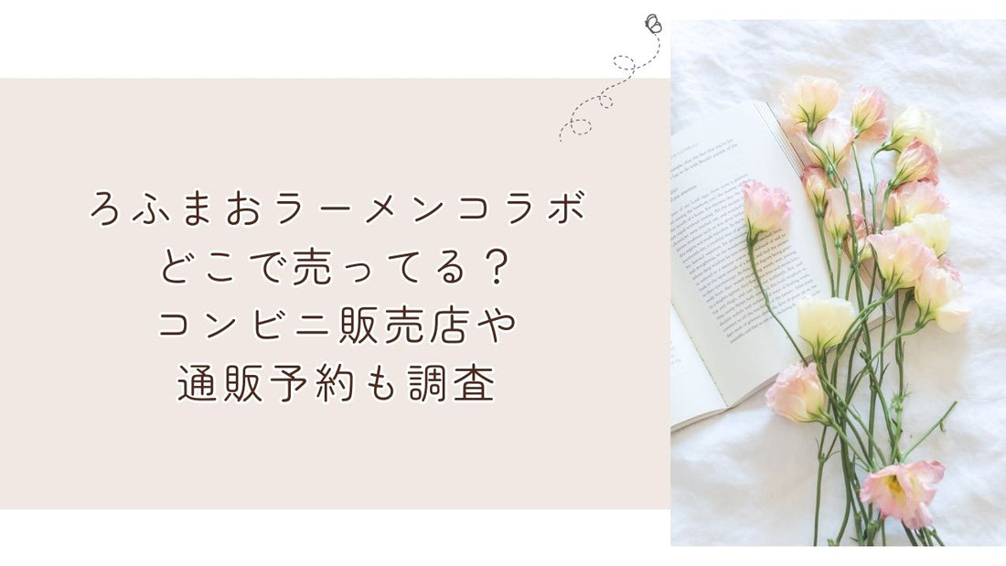 ろふまおラーメンコラボどこで売ってる？コンビニ販売店や通販予約も調査