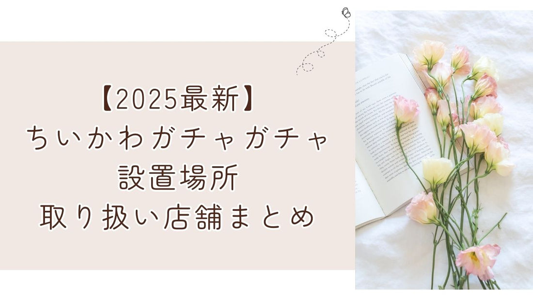 【2025最新】ちいかわガチャガチャ設置場所・取り扱い店舗まとめ