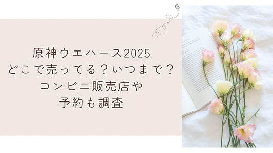 原神ウエハース2025どこで売ってる？いつまで？コンビニ販売店や予約も調査