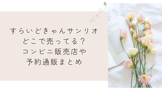 すらいどきゃんサンリオどこで売ってる？コンビニ販売店や予約通販まとめ