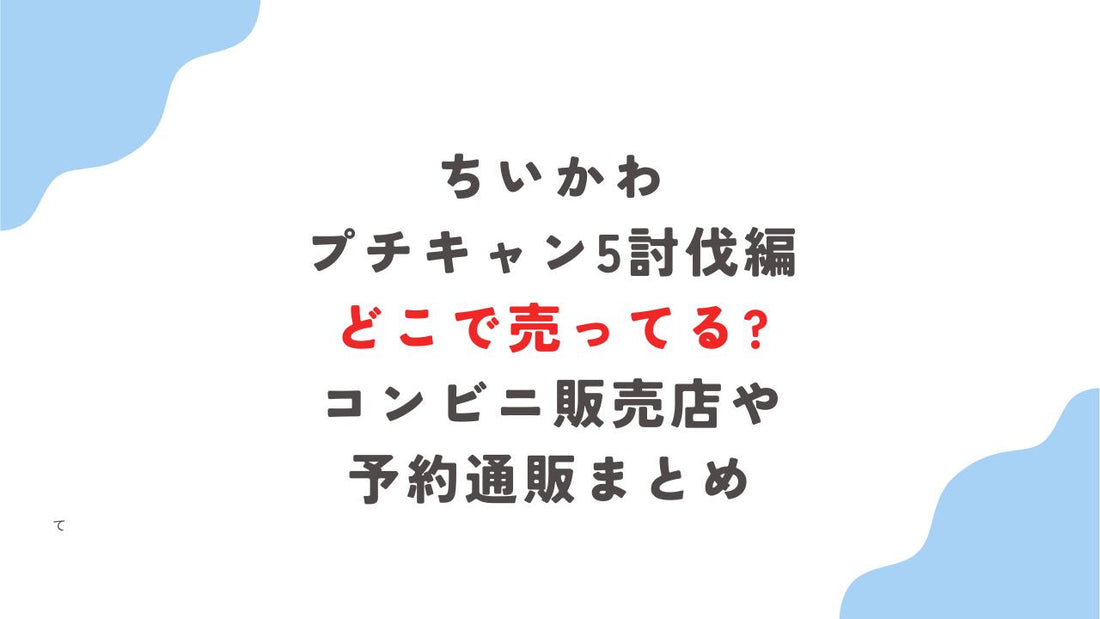 ちいかわプチキャン5討伐編どこで売ってる?コンビニ販売店や予約通販まとめ
