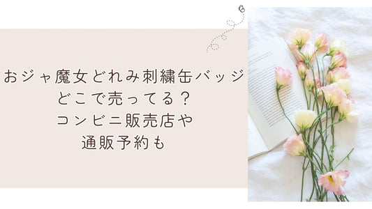 おジャ魔女どれみ刺繍缶バッジどこで売ってる？コンビニ販売店や通販予約