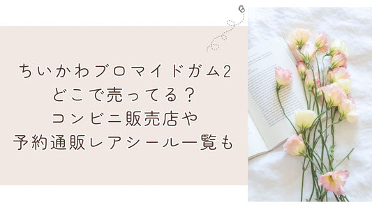 ちいかわブロマイドガム2どこで売ってる？コンビニ販売店や予約通販レアシール一覧も