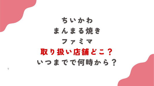 ちいかわまんまる焼きいつまでで何時から？ファミマ取り扱い店舗どこ？