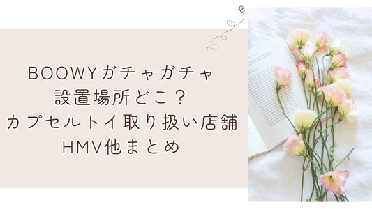 BOOWYガチャガチャ設置場所どこ？カプセルトイ取り扱い店舗HMV他まとめ