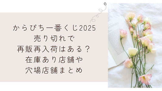 からぴち一番くじ2025売り切れで再販再入荷はある？在庫あり店舗や穴場店舗まとめ