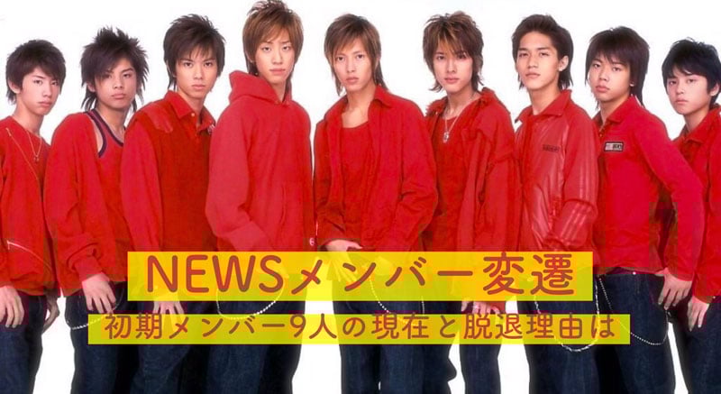 NEWS, ジャニーズ, 初期メンバー, 変遷, 歴史, 山下智久, 小山慶一郎, 増田貴久, 加藤シゲアキ, 手越祐也, 草野博紀, 森内貴寛, 錦戸亮, 内博貴, 脱退, 理由